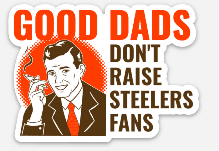 Good dads don’t raise Steelers Fans Sticker