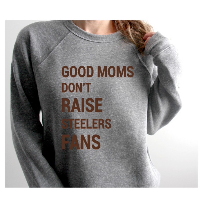 Good Moms Don't Raise Steeler Fans Crewneck Sweatshirt