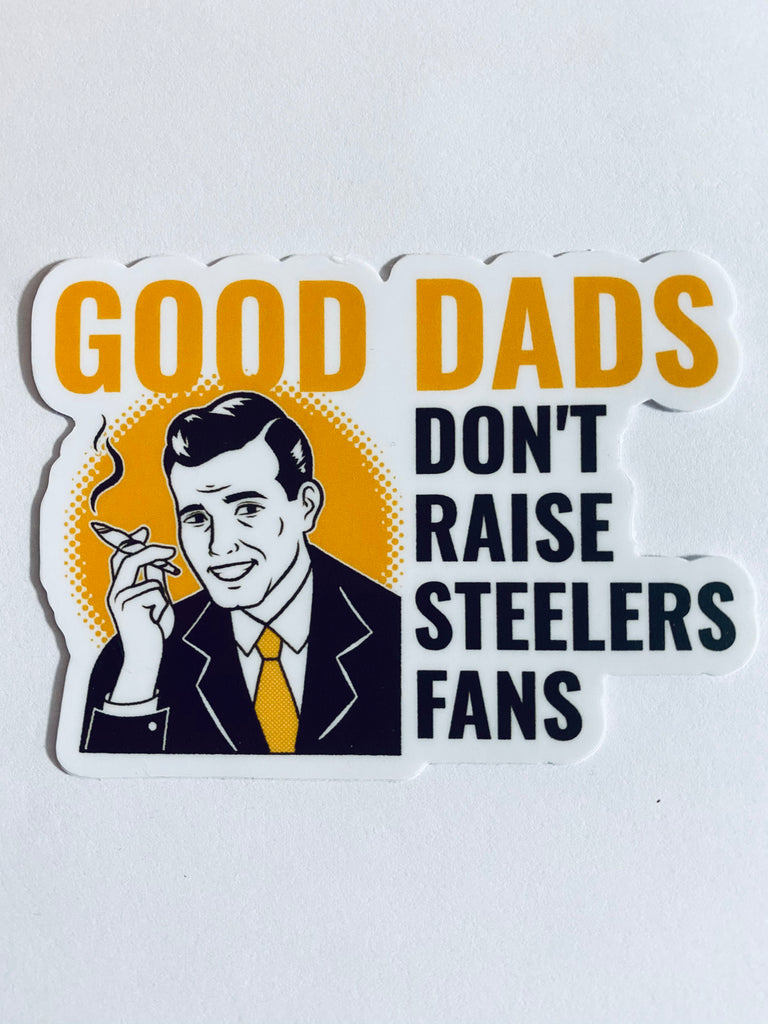 Good dads don’t raise Steelers Fans Sticker - Mistakes on the Lake